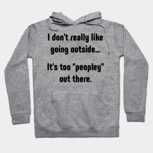 I really don't like going outside. It's too peopley Hoodie